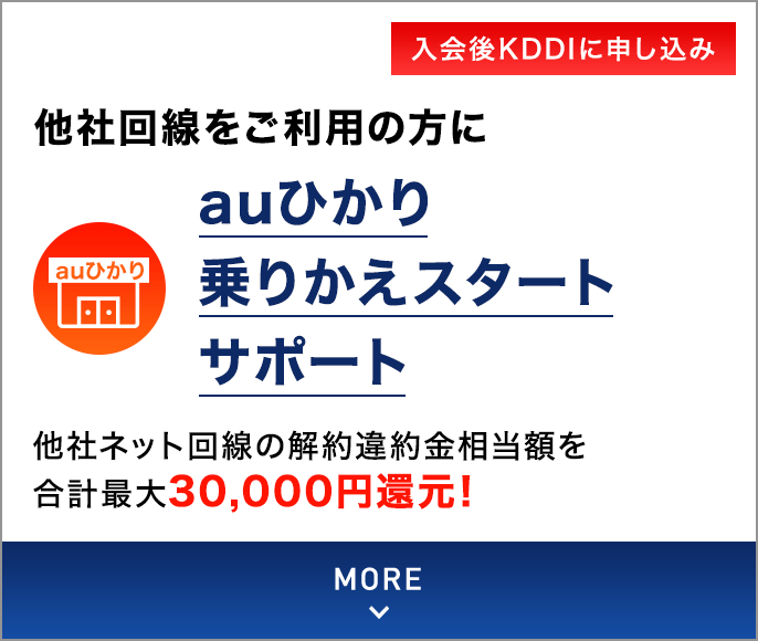 他社回線をご利用の方に auひかり 乗りかえスタートサポート 他社ネット回線の解約違約金相当額を合計最大30,000円還元！入会後KDDIに申し込み MORE