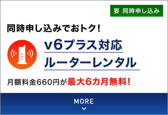 同時申し込みでおトク！v6プラス対応ルーターレンタル 月額料金660円が最大6カ月無料！要 同時申し込み MORE