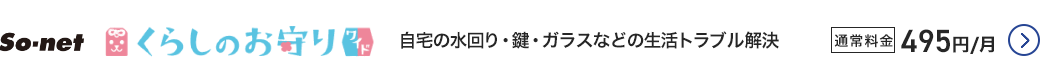 so-net くらしのお守りワイド - 自宅の水回り・鍵・ガラスなどの生活トラブル解決。通常料金495円／月 詳細はこちら