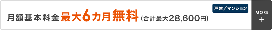 月額基本料金最大6カ月無料（合計最大28,600円）　戸建／マンション