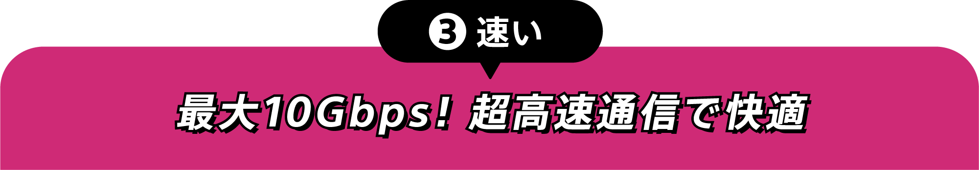 ③速い 最大10Gbps！超高速通信で快適