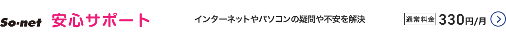 So-net 安心サポート - インターネットやパソコンの疑問や不安を解決。通常料金税込330円／月 詳細はこちら