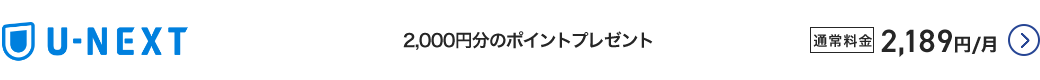 U-NEXT - 2,000円分のポイントプレゼント 通常料金2,189円／月 詳細はこちら