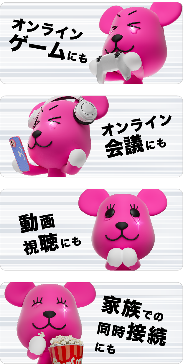 オンラインゲームにも 動画視聴にも オンライン会議にも 家族での同時接続にも