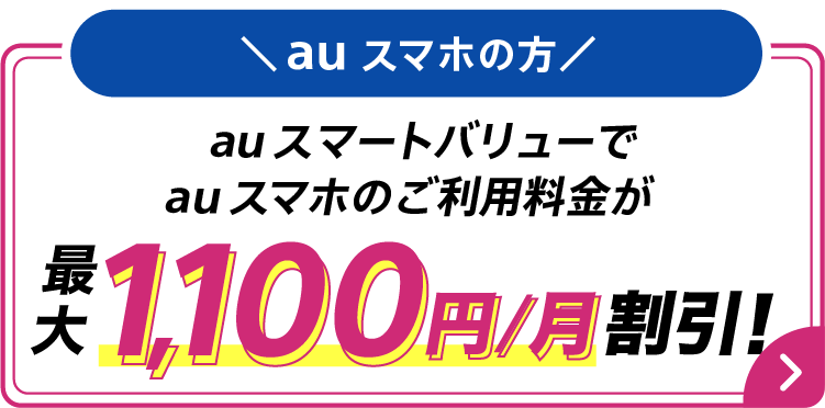 auスマホの方はauスマートバリューでauスマホのご利用料金が最大1,100円/月割引