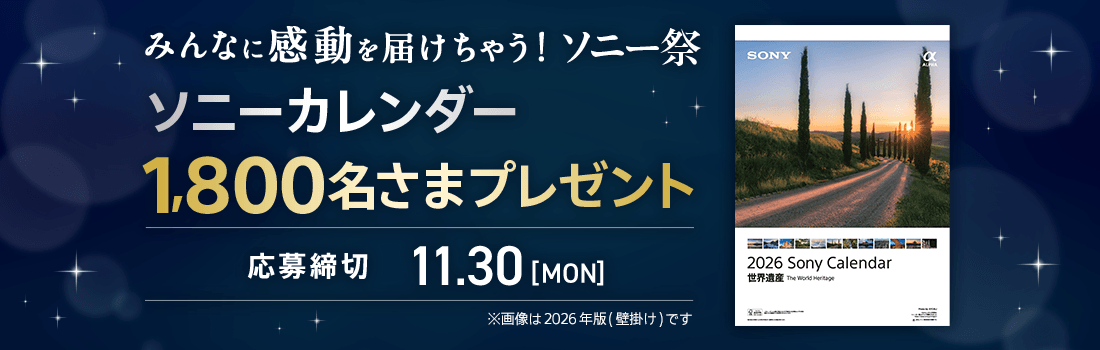 みんなに感動を届けちゃう！ソニー祭 ソニーカレンダー 1,800名さまにプレゼント 応募締切：11月30日 月曜日