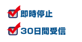 即時停止/30日間受信