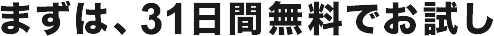 まずは、31日間無料でお試し