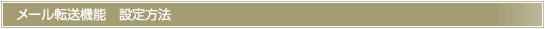 メール転送機能　設定方法